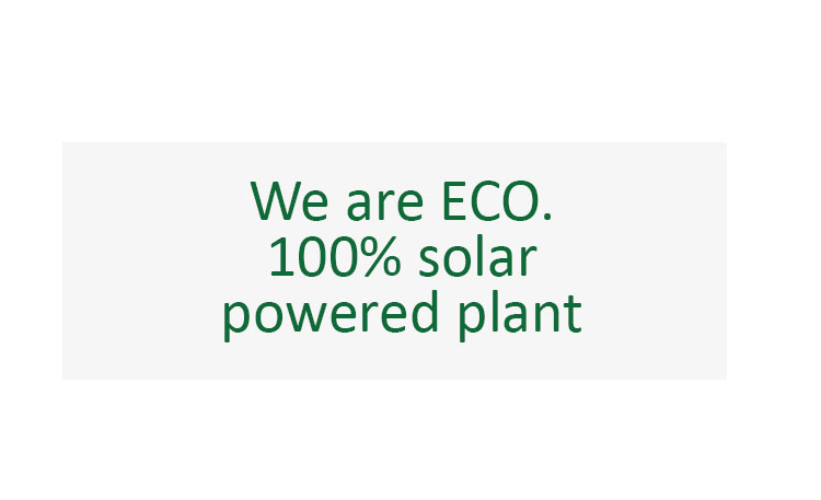 We are ECO. 100% solar powered plant