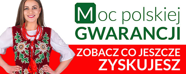 MOC POLSKIEJ GWARANCJI - ZOBACZ CO JESZCZE ZYSKUJESZ!
